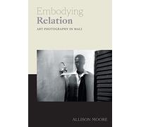 Embodying Relation: Art Photography in Mali (Art History Publication Initiative)