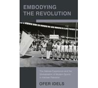 Embodying the Revolution : The Hebrew Experience and the Globalization of Modern Sports in Interwar Palestine