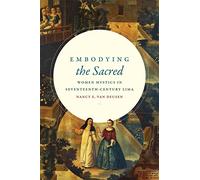Embodying the Sacred: Women Mystics in Seventeenth-Century Lima