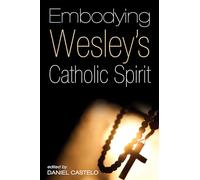 Embodying Wesley's Catholic Spirit