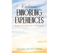 Embrace Ennobling Experiences: Thoughts on The Verities Of Life - A Personal Journey