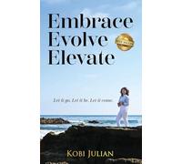 Embrace Evolve Elevate: Let it go. Let it be. Let it come.