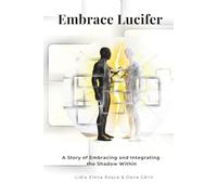 Embrace Lucifer: A Story of Embracing and Integrating the Shadow Within: 1