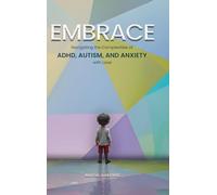 Embrace: Navigating the Complexities of ADHD, Autism, and Anxiety with Love