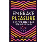 Embrace Pleasure: How Psychedelics Can Heal Our Sexuality