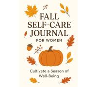 Embrace the Autumn Within: A Mindful Self-Care Companion for Women: Seasonal Reflections, Gentle Routines, and Wellness Goals for a Peaceful Fall