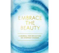 Embrace the Beauty Journal: A Journal for Reflecting on Everyday Wonder