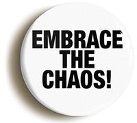 EMBRACE THE CHAOS BADGE BUTTON PIN (Size is 1inch/25mm Diameter)