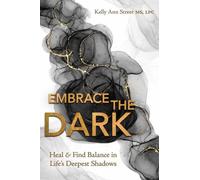 Embrace the Dark : Heal & Find Balance in Life's Deepest Shadows