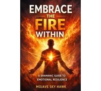 Embrace the Fire Within: A modern-day shamanic guide to emotional resilience: 1
