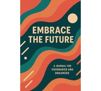Embrace the Future: A Journal for Visionaries and Dreamers