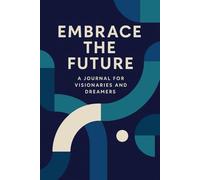 Embrace the Future: A Journal for Visionaries and Dreamers