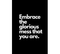 Embrace the glorious mess that You are.: blank Lined notebook . Journal 120 pages . size 6"x9" . Glossy cover .