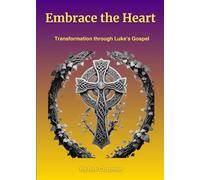 Embrace the Heart: Transformation through Luke's Gospel