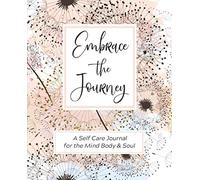 Embrace The Journey / A Self Care Journal for the Mind Body & Soul: Wellness Routine / Goals List / Habit Tracker / Gratitude & Positive Thinking ... Quotes (Self Care & Daily Wellness Series)