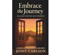 Embrace the Journey: Balance Purpose and Progress: A Journey of Goals, Growth, and Grace