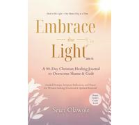 Embrace the Light: A 90-Day Christian Healing Journal to Overcome Shame & Guilt: Christ-Centered Journey to Confess, Heal, and Renew Through Daily Scripture, Prayer, and Journaling
