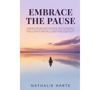 Embrace the Pause: Harness Boredom, Reverie, and Slowness for Ultimate Mental Clarity and Creativity