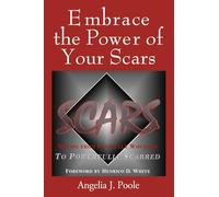 Embrace the Power of Your Scars: Moving from Painfully Wounded to Powerfully Scarred