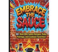 Embrace the Sauce: 50+ Bold BBQ Sauce Recipes, Rubs, Pairings, and Cookout Favorites!
