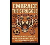 Embrace The Struggle: A Comprehensive Guide To Balancing Academics, Athletics, And Personal Growth