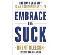 Embrace the Suck: The Navy Seal Way to an Extraordinary Life