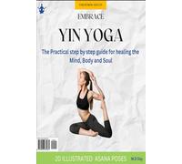Embrace Yin Yoga For Seniors: The Practical step by step guide for healing the Mind, Body and Soul: Paperback Edition