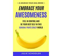 Embrace Your Awesomeness: Feel in Control and Be Your Best Self in this Banana-Pants Crazy World (Nourish Your Soul)
