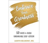 Embrace Your Greatness: Fifty Ways to Build Unshakable Self-Esteem