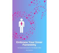 Embrace Your Inner Femininity: An Essential Guide for the Modern Man