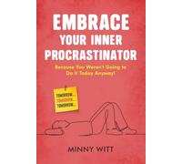 Embrace Your Inner Procrastinator: Because You Weren't Going to Do It Today Anyway!