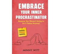 Embrace Your Inner Procrastinator: Because You Weren't Going to Do It Today Anyway!
