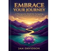 Embrace Your Journey - A Therapeutic Model for Navigating the Hills and Valleys in Your Life