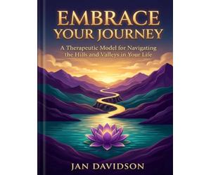 Embrace Your Journey - A Therapeutic Model for Navigating the Hills and Valleys in Your Life