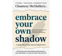 Embrace Your Own Shadow: An Authenticity Practice for Exhausted Midcareer Professionals Ready to Lead Without Selling Out (The Hero's Journey)