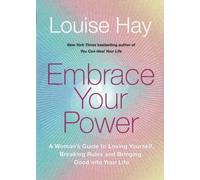 Embrace Your Power : A Woman’s Guide to Loving Yourself, Breaking Rules and Bringing Good into Your Life