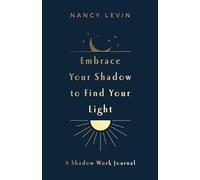 Embrace Your Shadow to Find Your Light: Shadow Work Journal of Prompts, Exercises & Meditations