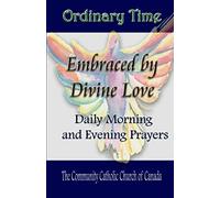 Embraced by Divine Love: Daily Morning and Evening Prayers Ordinary Time