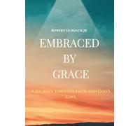 Embraced By Grace: A Journey through Faith and God's Love