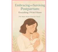 Embracing and Surviving Motherhood: Everything I Wish I Knew: New Mom Starter Pack