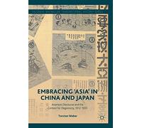 Embracing 'Asia' in China and Japan: Asianism Discourse and the Contest for Hegemony, 1912-1933 (Palgrave Macmillan Transnational History Series)