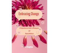 Embracing Change: A Comprehensive Guide to Menopause and Mental Wellness: Navigating the Emotional and Physical Shifts with Confidence and Clarity.