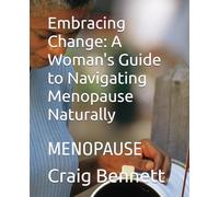 Embracing Change: A Woman's Guide to Navigating Menopause Naturally: MENOPAUSE