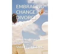EMBRACING CHANGE IN DIVORCE: Finding Strength and Joy beyond Divorce