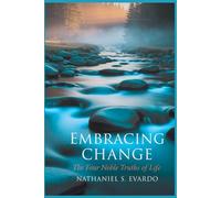 Embracing Change: The Four Noble Truths of Life: Discovering Balance Through Acceptance and Transformation