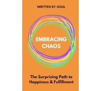 EMBRACING CHAOS: The Surprising Path to Happiness & Fulfillment (Spiritual Awakening)