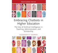 Embracing Chatbots in Higher Education: The Use of Artificial Intelligence in Teaching, Administration, and Scholarship (Routledge Research in Digital Education and Educational Technology)