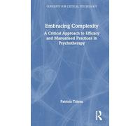 Embracing Complexity: A Critical Approach to Efficacy and Manualised Practices in Psychotherapy (Concepts for Critical Psychology)