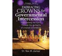 Embracing Crowns for Governmental Intercession: Transforming the Earth Through the Authority of Crowned Intercession