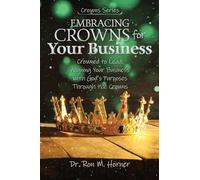 Embracing Crowns for Your Business: Aligning Your Business with God's Purposes Through the Crowns